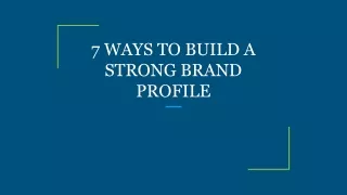 7 WAYS TO BUILD A STRONG BRAND PROFILE