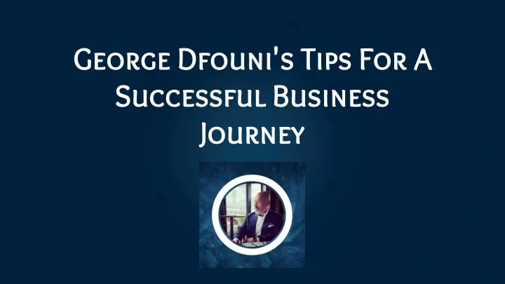 george dfouni s tips for a successful business journey
