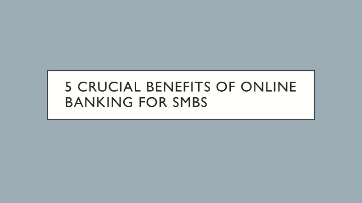 5 crucial benefits of online banking for smbs