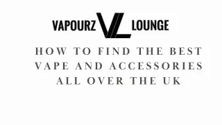 How to find the best vape and accessories all over the UK