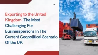 Exporting to the United Kingdom The Most Challenging For Businesspersons In The Current Geopolitical Scenario Of the UK