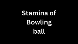 Stamina of Bowling ball