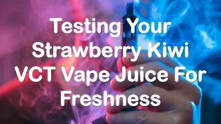 Testing Your Strawberry Kiwi VCT Vape Juice For Freshness