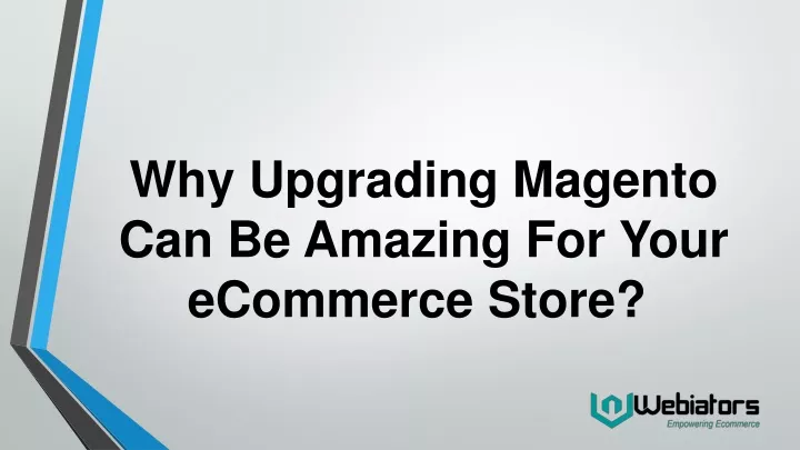 why upgrading magento can be amazing for your ecommerce store