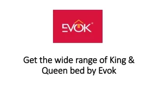 Get the wide range of King & Queen bed by Evok