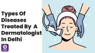 Types Of Diseases Treated By  A Dermatologist In Delhi