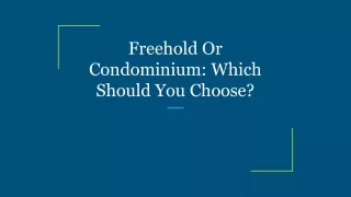 Freehold Or Condominium_ Which Should You Choose_