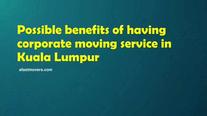possible benefits of having corporate moving service in kuala lumpur