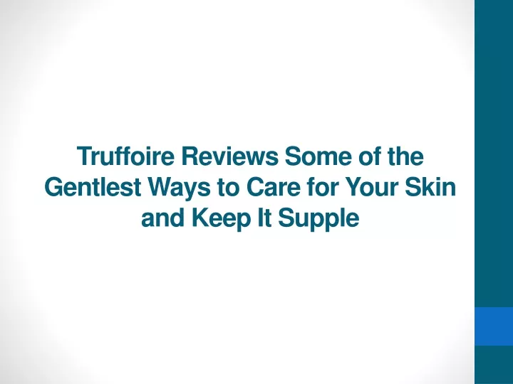 truffoire reviews some of the gentlest ways to care for your skin and keep it supple