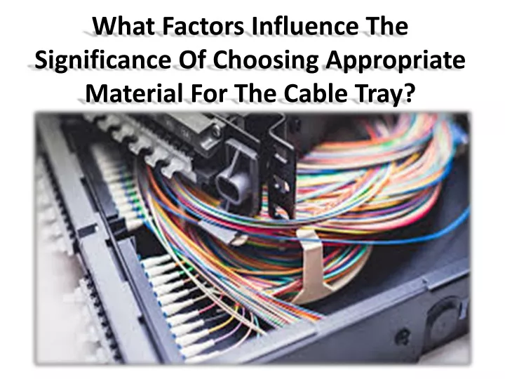 what factors influence the significance of choosing appropriate material for the cable tray