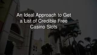 an ideal approach to get a list of credible free casino slots
