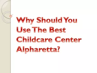 Why Should You Use The Best Childcare Center Alpharetta?