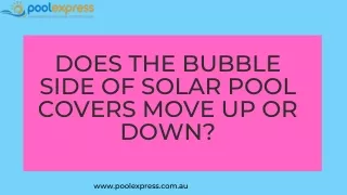 Does The Bubble Side Of Solar Pool Covers Move Up Or Down