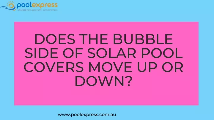 does the bubble side of solar pool covers move