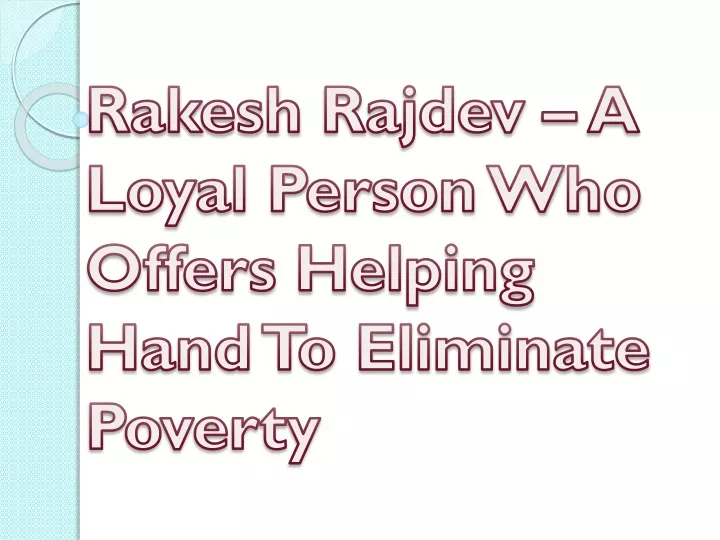 rakesh rajdev a loyal person who offers helping hand to eliminate poverty