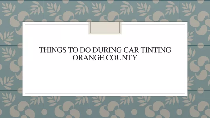 things to do during car tinting orange county