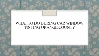 what to do during car window tinting orange county