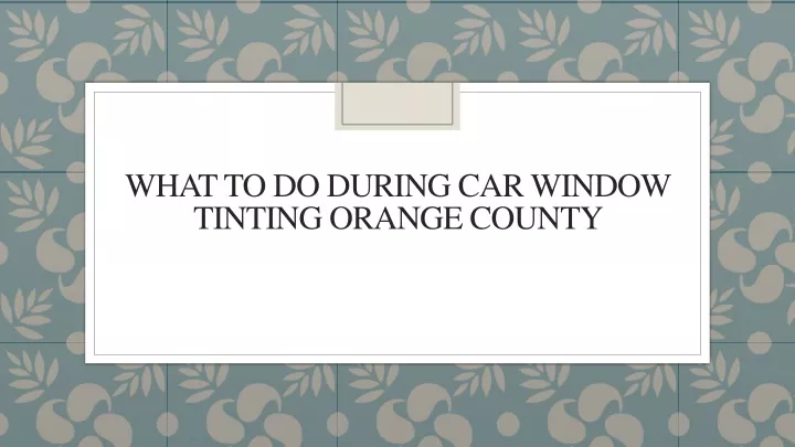 what to do during car window tinting orange county