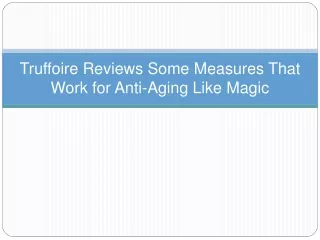 truffoire reviews some measures that work for anti aging like magic