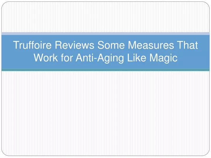 truffoire reviews some measures that work for anti aging like magic