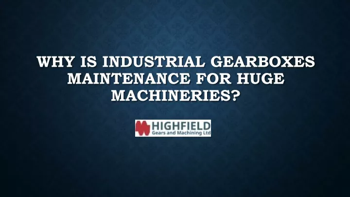 why is industrial gearboxes maintenance for huge machineries
