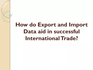 How do Export and Import Data aid in successful International Trade?