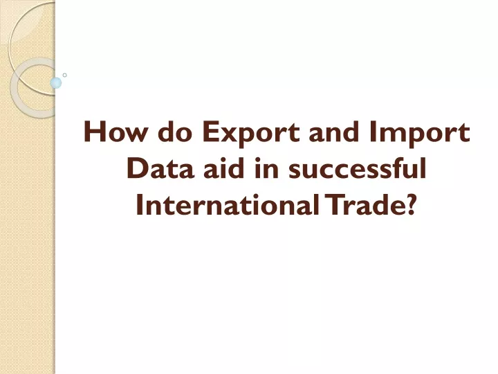 how do export and import data aid in successful international trade