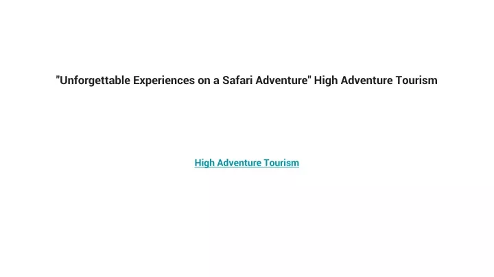 unforgettable experiences on a safari adventure high adventure tourism