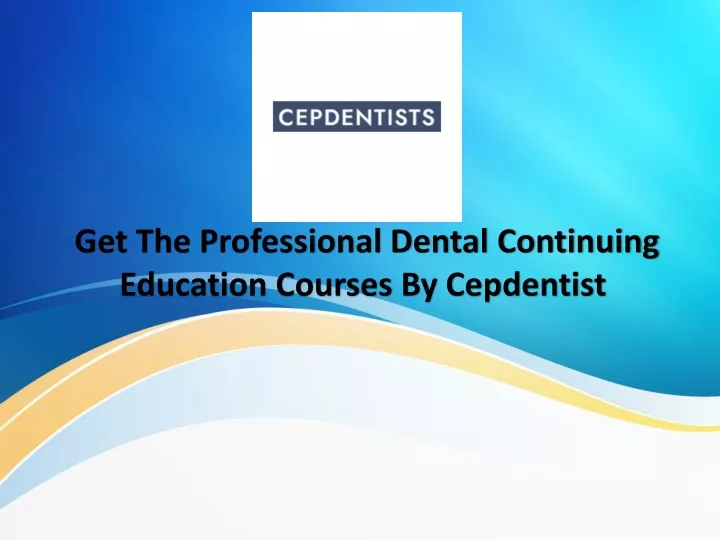 get the professional dental continuing education courses by cepdentist