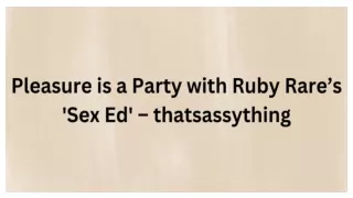 Pleasure is a Party with Ruby Rare’s 'Sex Ed' – thatsassything