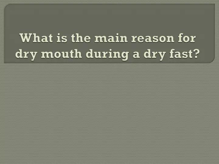 what is the main reason for dry mouth during a dry fast