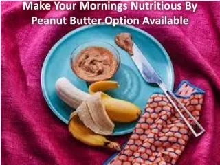 make your mornings nutritious by peanut butter option available