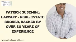 Patrick Susemihl Lawsuit - Real Estate Broker, Backed by Over 30 Years of Experience