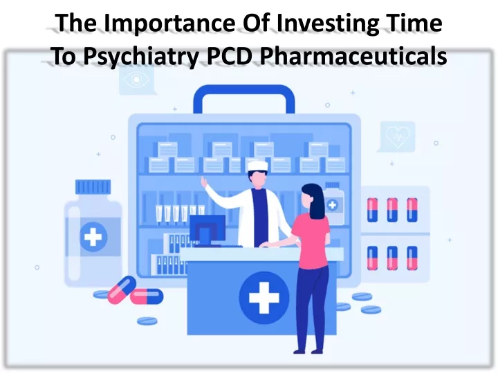 the importance of investing time to psychiatry pcd pharmaceuticals