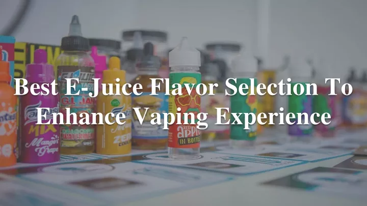 best e juice flavor selection to enhance vaping experience