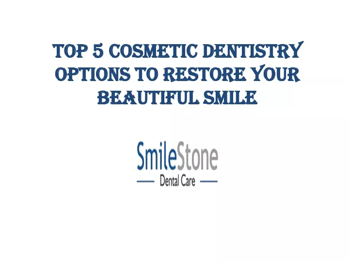 top 5 cosmetic dentistry options to restore your beautiful smile