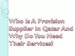 Who Is A Provision Supplier In Qatar And Why Do You Need Their Services?