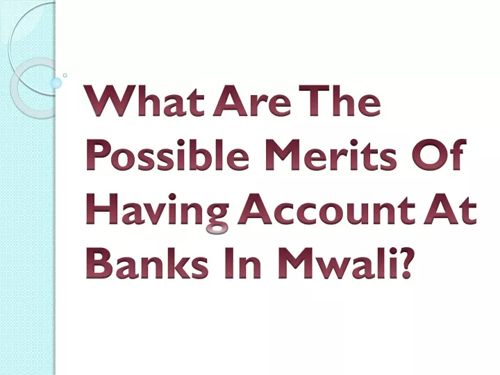 what are the possible merits of having account at banks in mwali