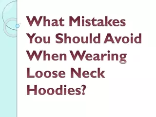 What Mistakes You Should Avoid When Wearing Loose Neck Hoodies?