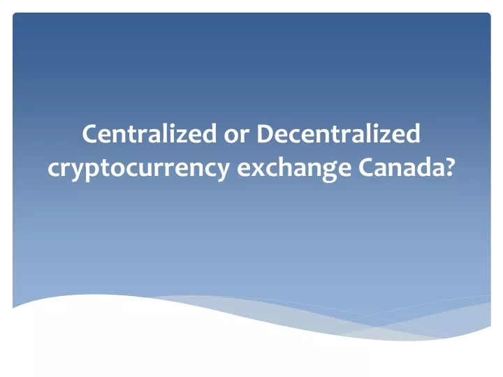 centralized or decentralized cryptocurrency exchange canada