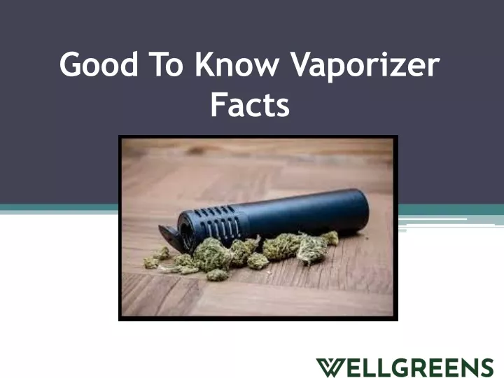 good to know vaporizer facts