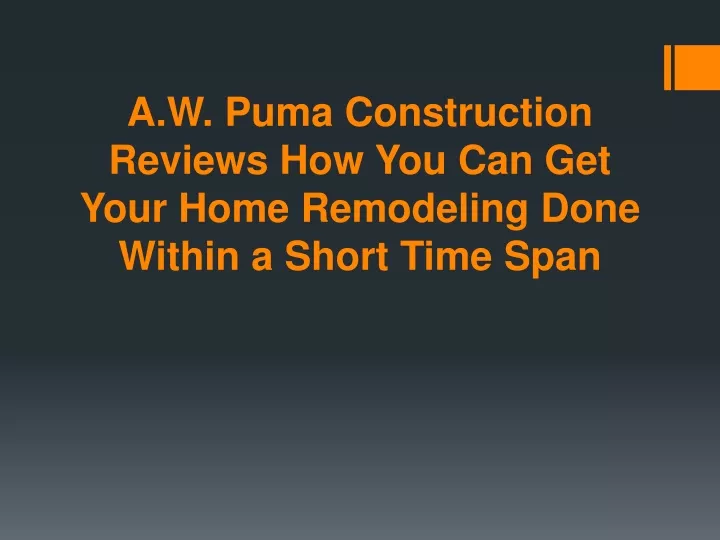 a w puma construction reviews how you can get your home remodeling done within a short time span