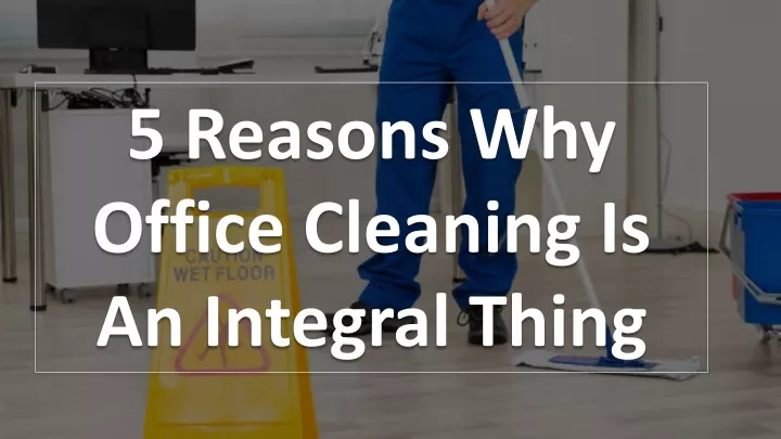 5 reasons why office cleaning is an integral thing