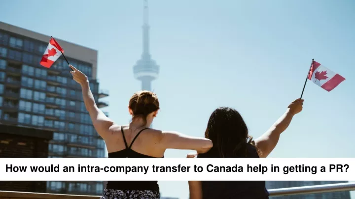 how would an intra company transfer to canada help in getting a pr