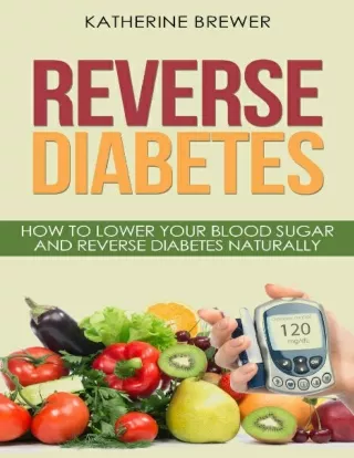 Reverse Diabetes-- How to Lower Your Blood Sugar and Reverse Diabetes Naturally