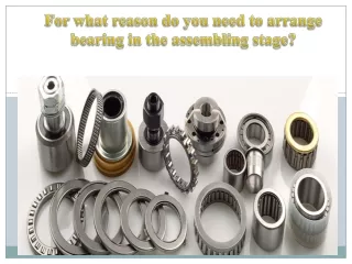 For what reason do you need to arrange bearing in the assembling stage