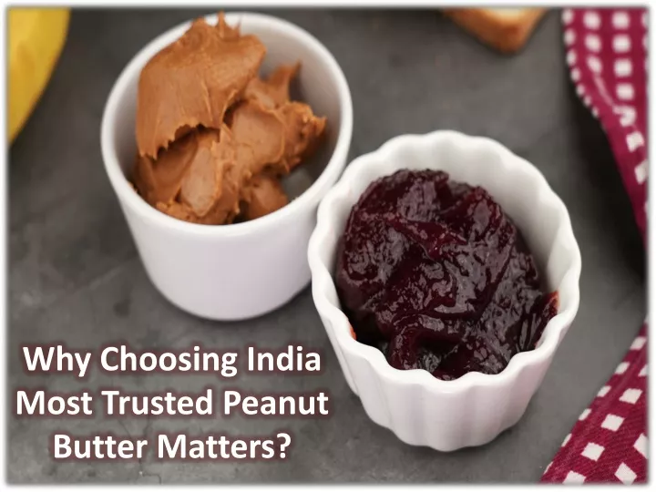 why choosing india most trusted peanut butter matters