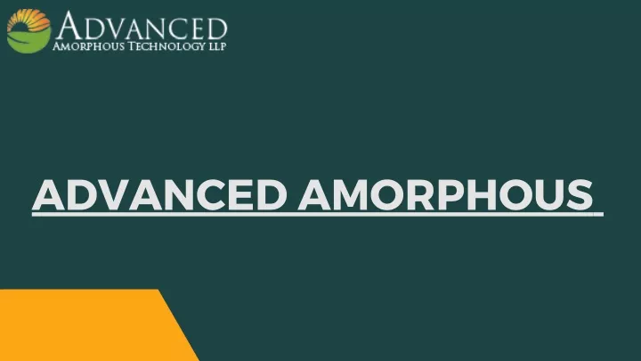 advanced amorphous