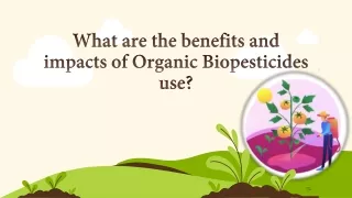 What are the benefits and impacts of Organic Biopesticides use
