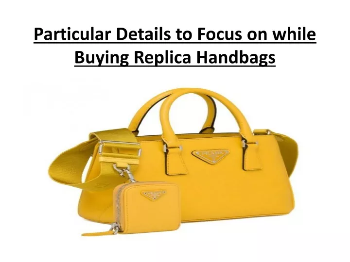particular details to focus on while buying replica handbags